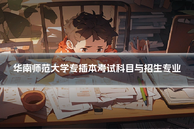华南师范大学专插本考试科目与招生专业