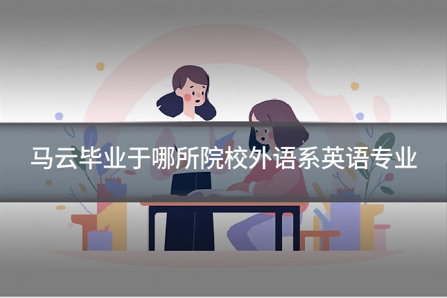 马云毕业于哪所院校外语系英语专业