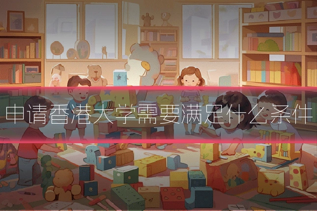 申请香港大学需要满足什么条件