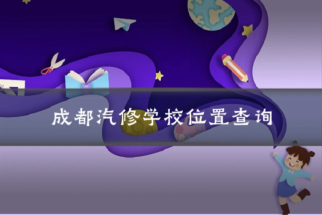 成都汽修学校位置查询