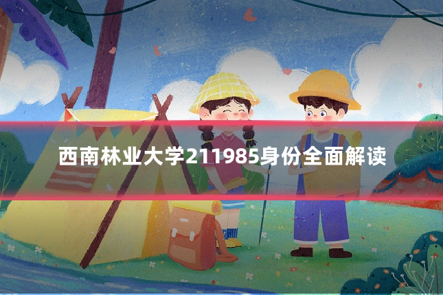 西南林业大学211985身份全面解读