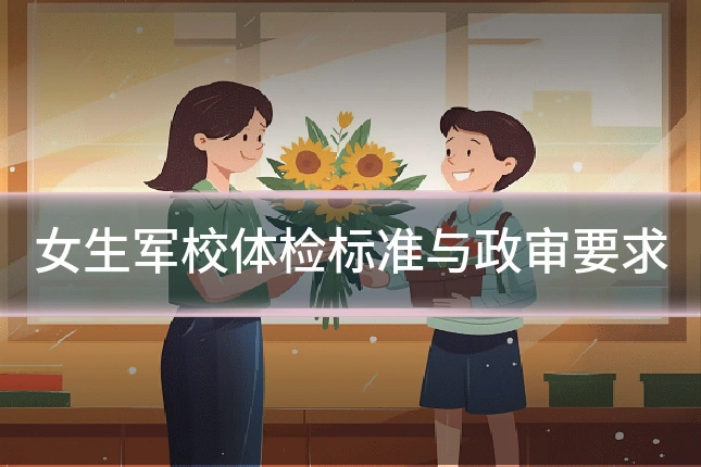 女生军校体检标准与政审要求