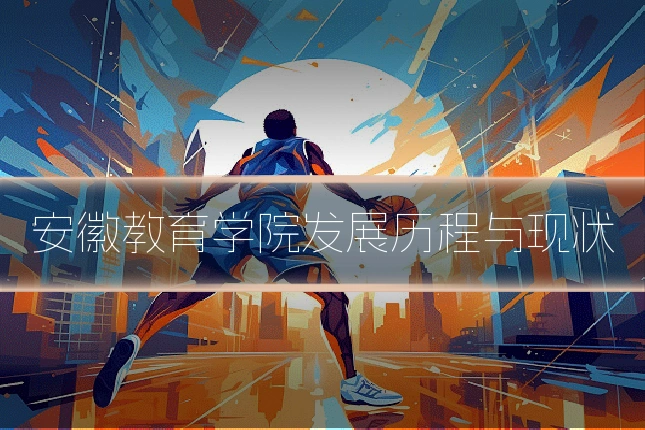 安徽教育学院发展历程与现状