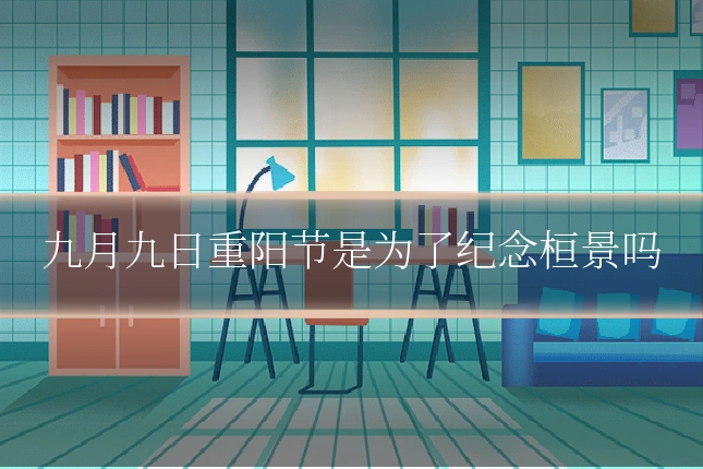 九月九日重阳节是为了纪念桓景吗