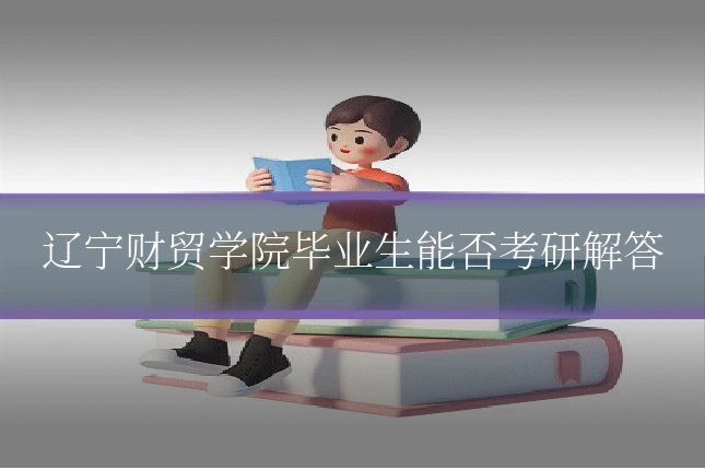 辽宁财贸学院毕业生能否考研解答