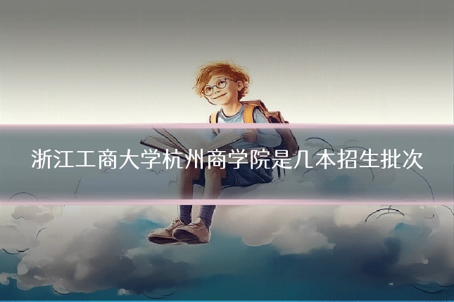 浙江工商大学杭州商学院是几本招生批次
