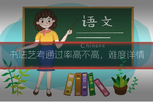 书法艺考通过率高不高，难度详情