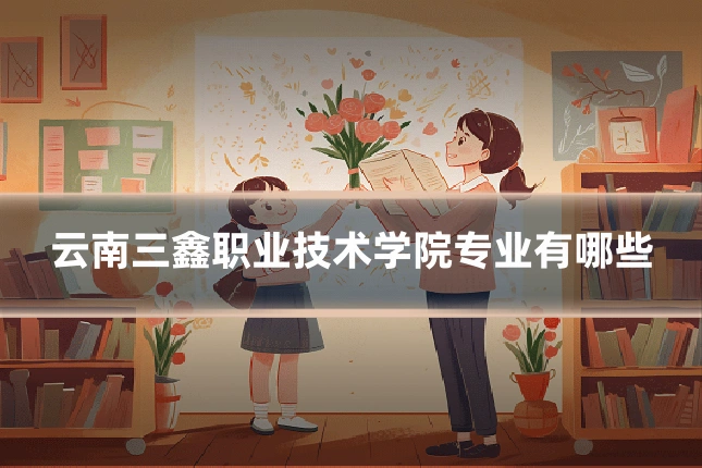 云南三鑫职业技术学院专业有哪些