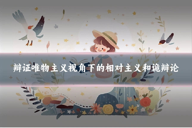 辩证唯物主义视角下的相对主义和诡辩论