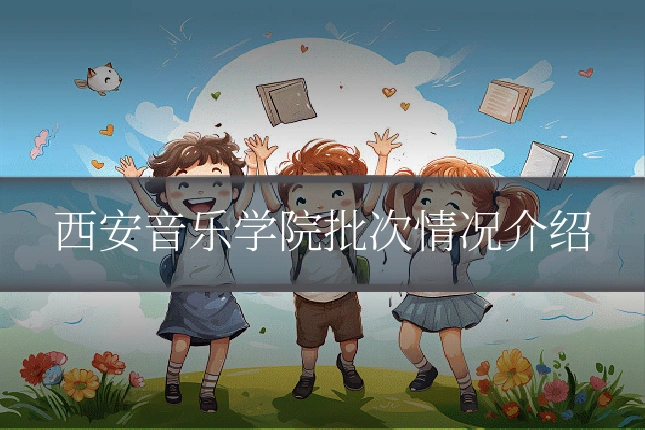 西安音乐学院批次情况介绍