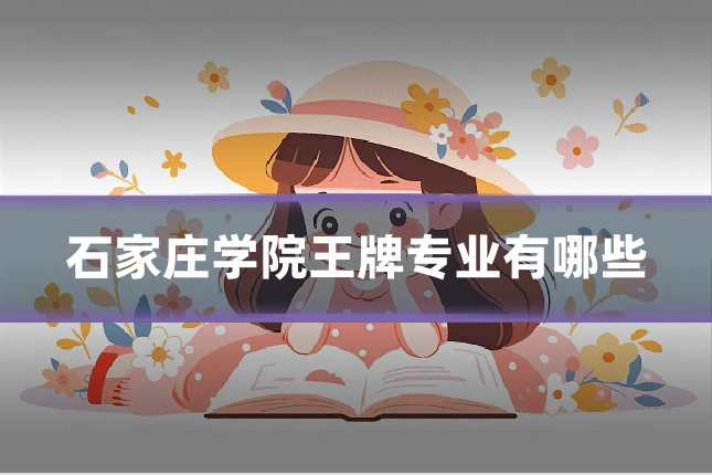 石家庄学院王牌专业有哪些