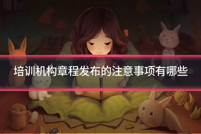 培训机构章程发布的注意事项有哪些