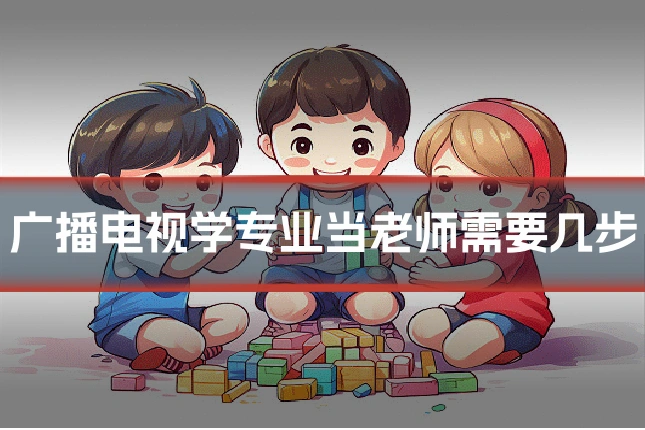 广播电视学专业当老师需要几步