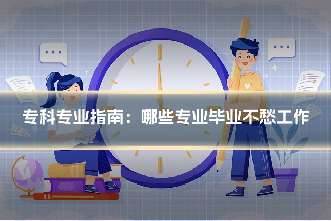 专科专业指南：哪些专业毕业不愁工作