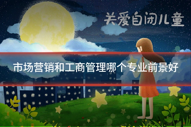 市场营销和工商管理哪个专业前景好