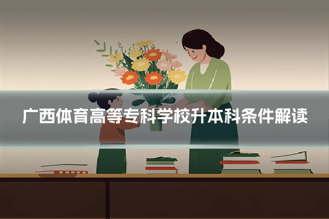 广西体育高等专科学校升本科条件解读