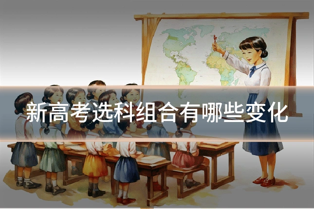 新高考选科组合有哪些变化