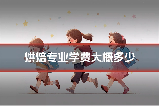 烘焙专业学费大概多少
