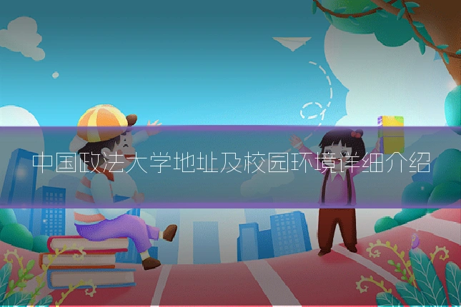 中国政法大学地址及校园环境详细介绍