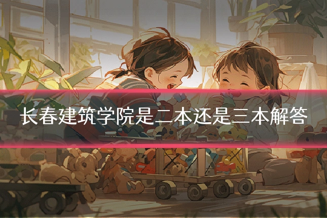 长春建筑学院是二本还是三本解答