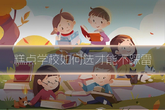 糕点学校如何选才能不踩雷