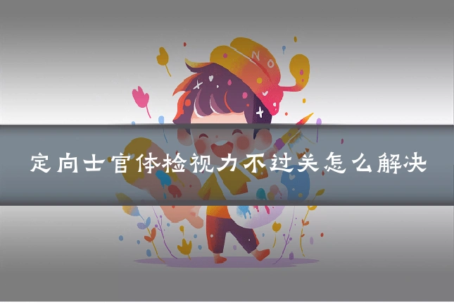定向士官体检视力不过关怎么解决