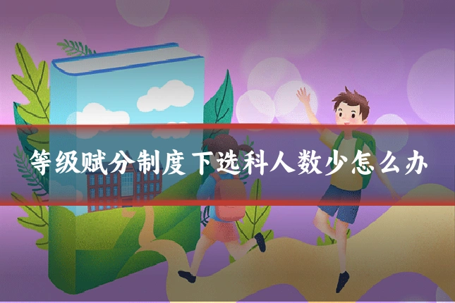 等级赋分制度下选科人数少怎么办