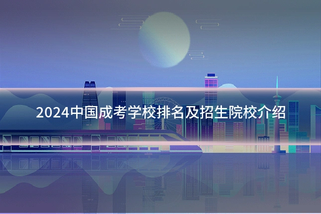 2024中国成考学校排名及招生院校介绍
