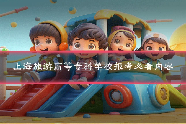 上海旅游高等专科学校报考必看内容