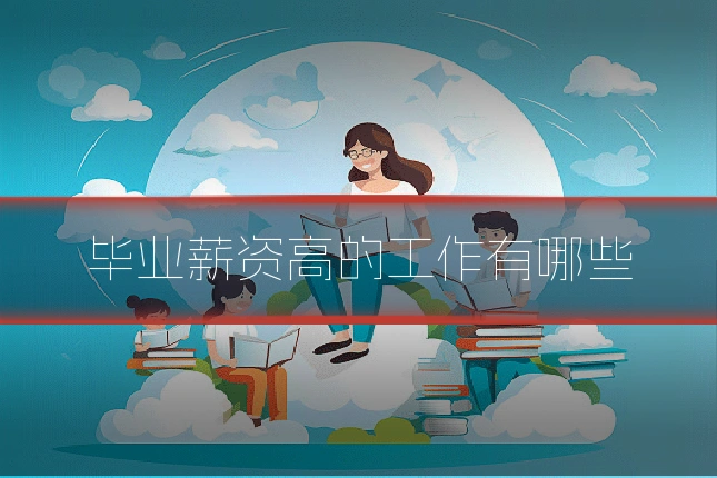 毕业薪资高的工作有哪些