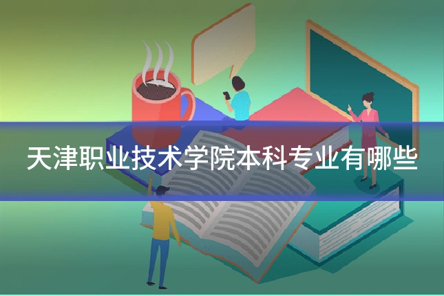 天津职业技术学院本科专业有哪些