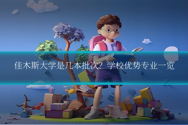 佳木斯大学是几本批次？学校优势专业一览