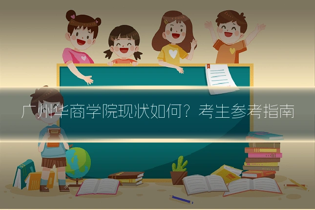 广州华商学院现状如何?考生参考指南