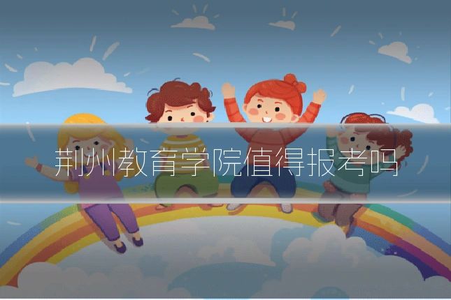 荆州教育学院值得报考吗
