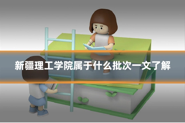 新疆理工学院属于什么批次一文了解