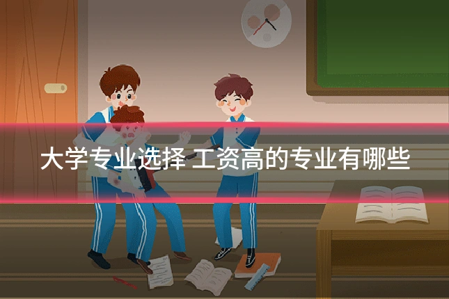 大学专业选择 工资高的专业有哪些