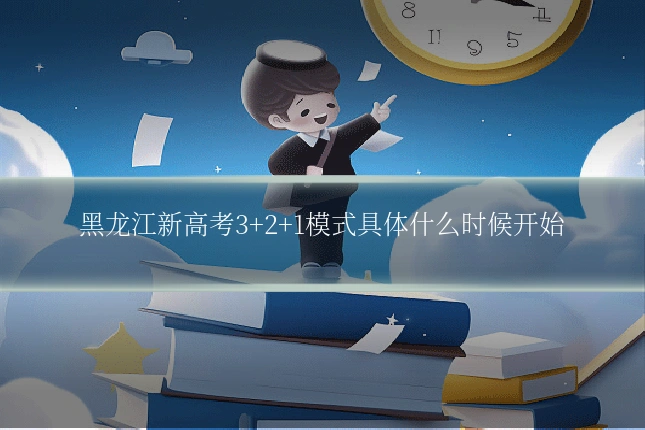 黑龙江新高考3+2+1模式具体什么时候开始