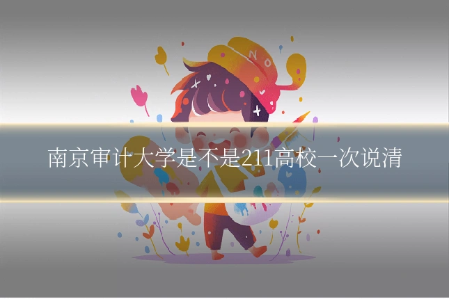 南京审计大学是不是211高校一次说清