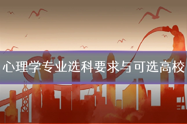 心理学专业选科要求与可选高校