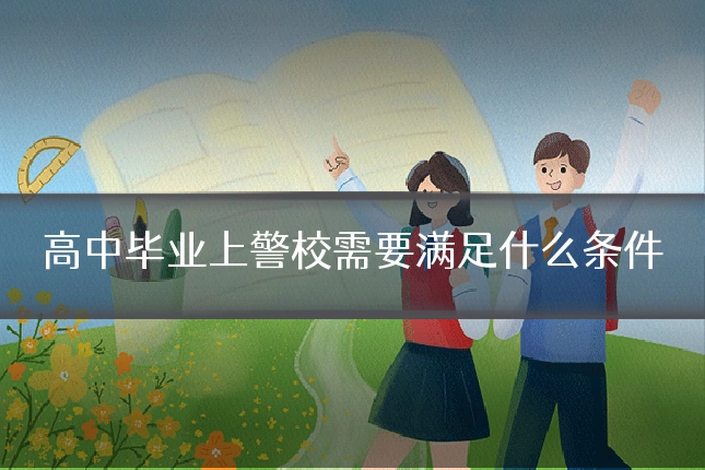 高中毕业上警校需要满足什么条件