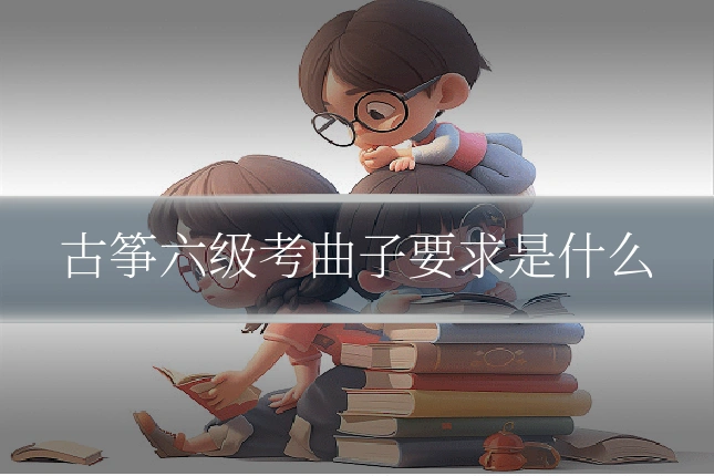 古筝六级考曲子要求是什么