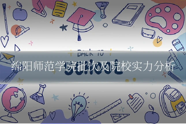 绵阳师范学院批次及院校实力分析