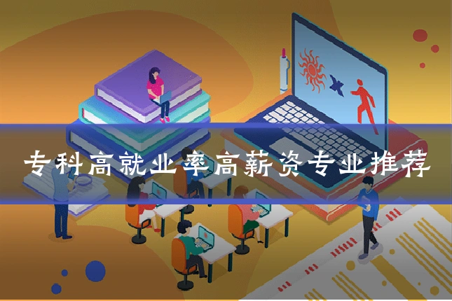 专科高就业率高薪资专业推荐