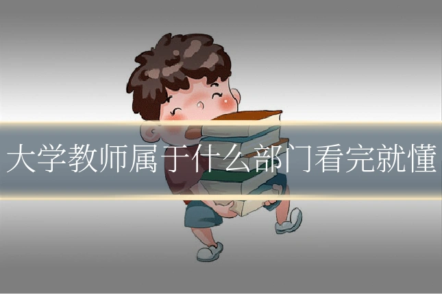 大学教师属于什么部门看完就懂