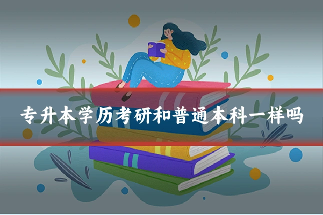 专升本学历考研和普通本科一样吗