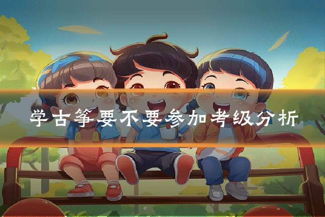 学古筝要不要参加考级分析