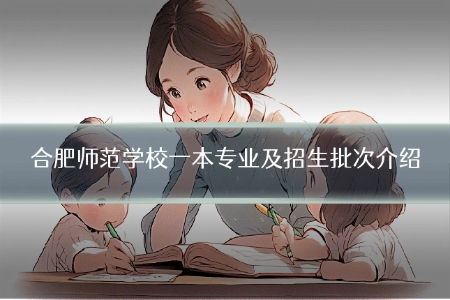 合肥师范学校一本专业及招生批次介绍