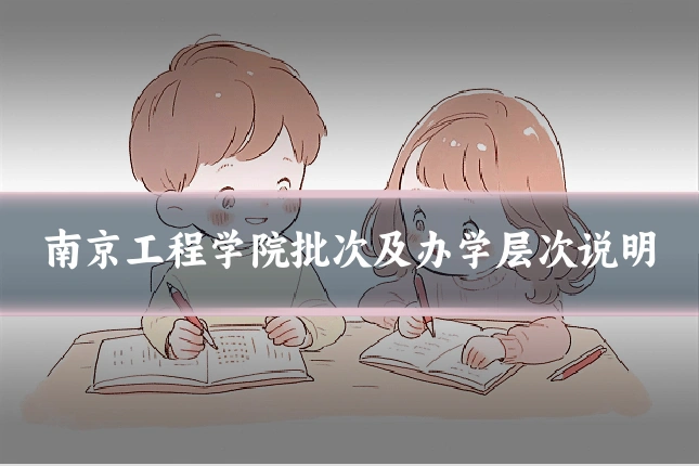 南京工程学院批次及办学层次说明