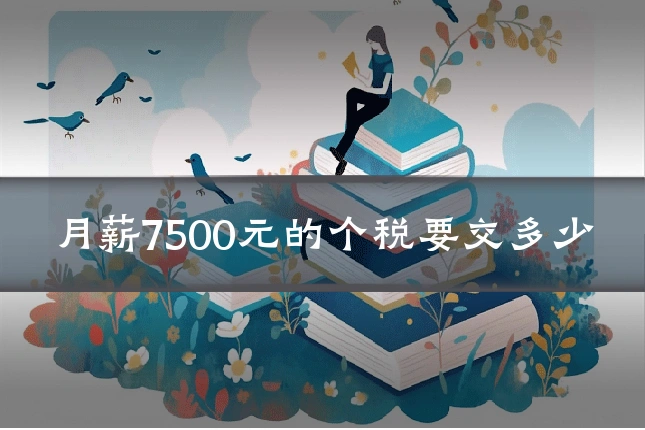 月薪7500元的个税要交多少