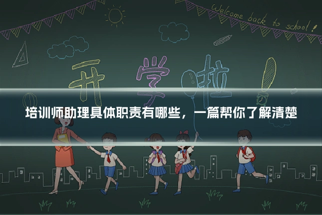 培训师助理具体职责有哪些，一篇帮你了解清楚